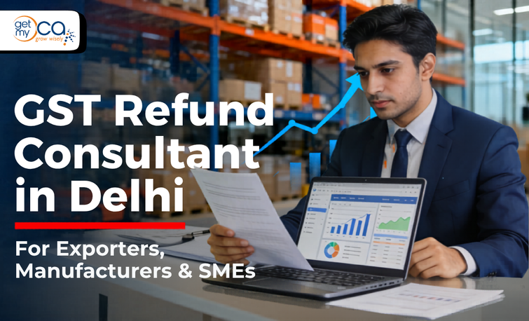 GST Refund Consultant in Delhi for Exporters, Manufacturers and SMEs