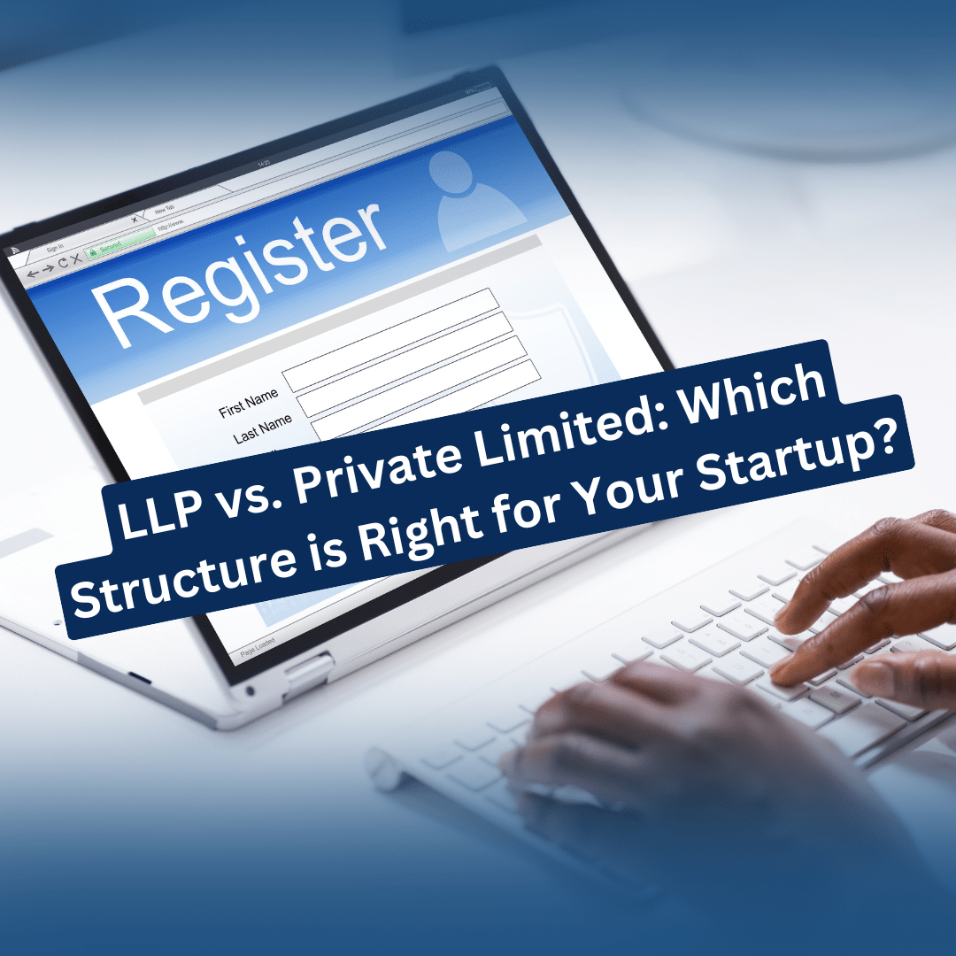 LLP vs. Private Limited: Which Structure is Right for Your Startup?