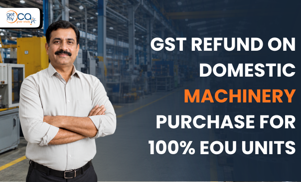GST Refund on Domestic Machinery Purchase for 100% EOU Units